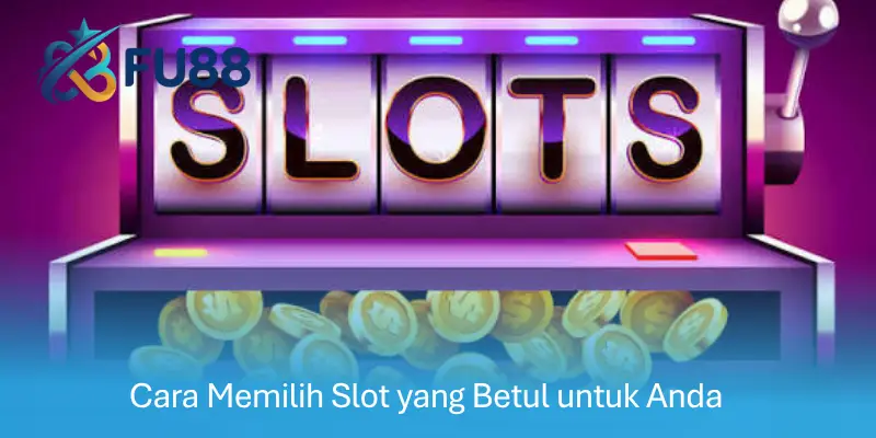 Cara Memilih Slot yang Betul untuk Anda