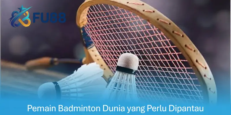 Pemain Badminton Dunia yang Perlu Dipantau
