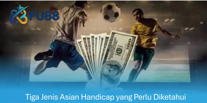 Tiga Jenis Asian Handicap yang Perlu Diketahui
