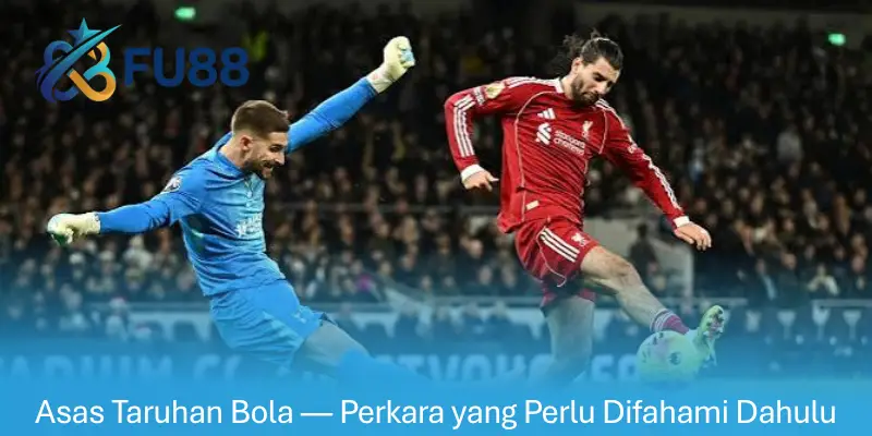 Asas Taruhan Bola — Perkara yang Perlu Difahami Dahulu Fu88