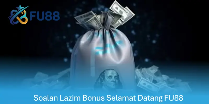Soalan Lazim Bonus Selamat Datang FU88